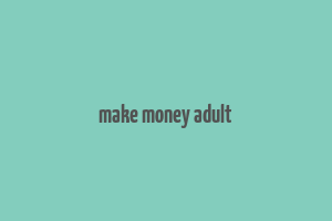 make money adult