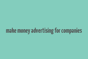 make money advertising for companies