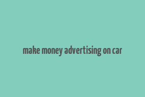 make money advertising on car