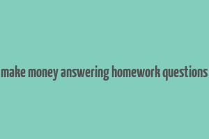 make money answering homework questions