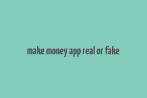 make money app real or fake