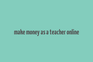 make money as a teacher online