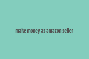 make money as amazon seller