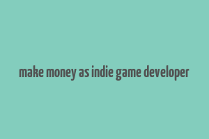 make money as indie game developer