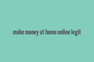 make money at home online legit