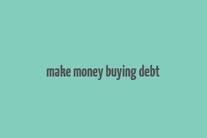 make money buying debt