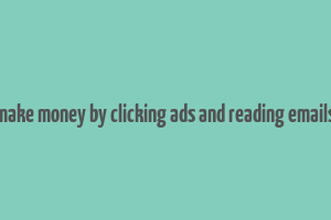 make money by clicking ads and reading emails