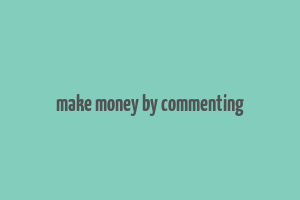 make money by commenting