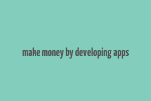 make money by developing apps