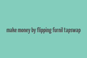 make money by flipping furnil tapswap