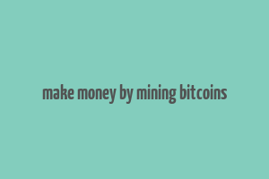 make money by mining bitcoins