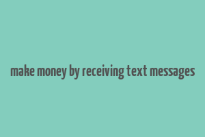 make money by receiving text messages