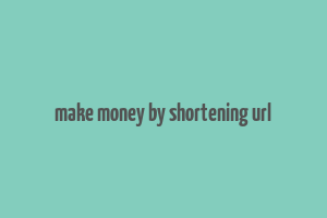 make money by shortening url