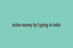 make money by typing in india