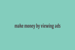 make money by viewing ads