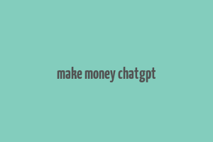 make money chatgpt