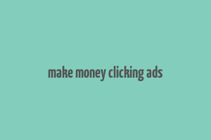 make money clicking ads