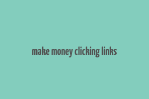 make money clicking links