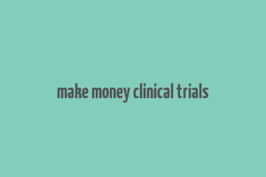 make money clinical trials