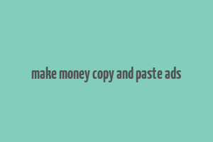 make money copy and paste ads