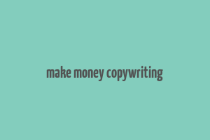 make money copywriting