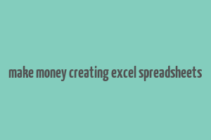 make money creating excel spreadsheets