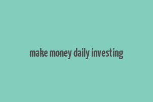 make money daily investing