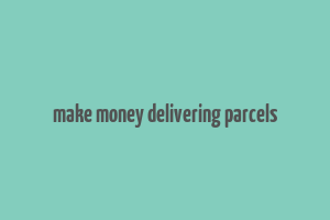 make money delivering parcels