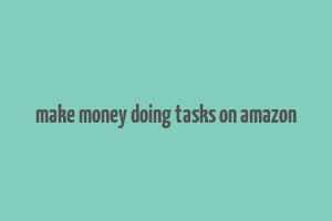 make money doing tasks on amazon