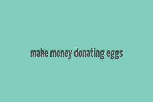 make money donating eggs