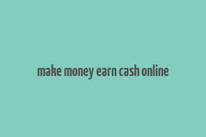 make money earn cash online