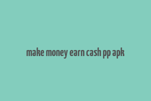 make money earn cash pp apk