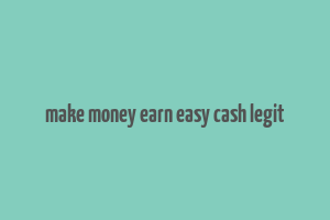 make money earn easy cash legit