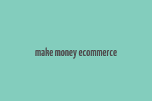 make money ecommerce