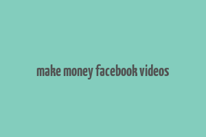 make money facebook videos