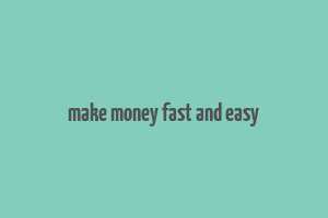 make money fast and easy