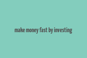 make money fast by investing