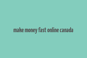 make money fast online canada