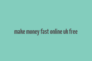 make money fast online uk free