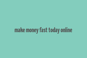 make money fast today online