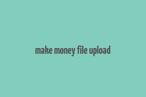 make money file upload