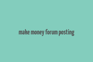 make money forum posting