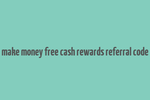 make money free cash rewards referral code