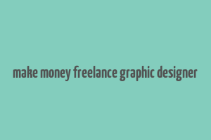 make money freelance graphic designer