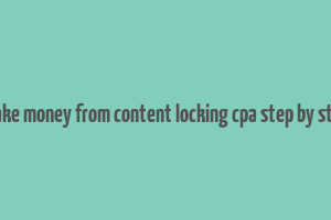 make money from content locking cpa step by step