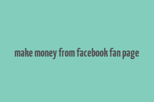 make money from facebook fan page