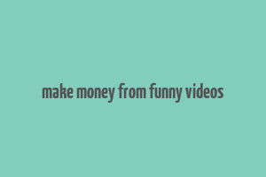 make money from funny videos