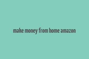 make money from home amazon