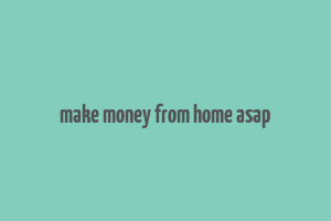 make money from home asap