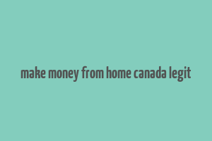 make money from home canada legit